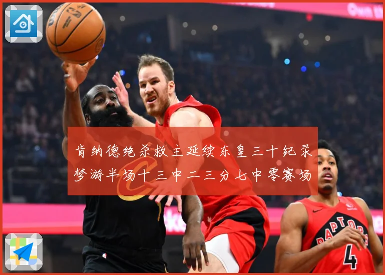 肯纳德绝杀救主延续东皇三十纪录梦游半场十三中二三分七中零赛场复盘-深度解析
