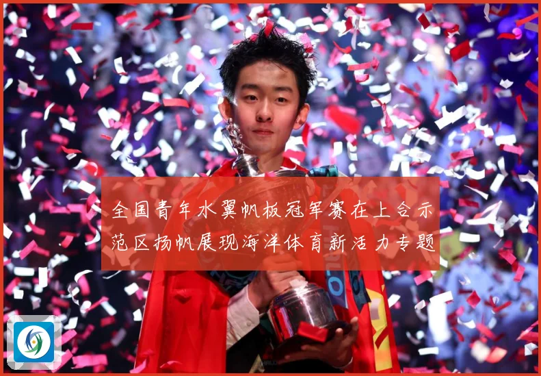 全国青年水翼帆板冠军赛在上合示范区扬帆展现海洋体育新活力专题观察-深度解析