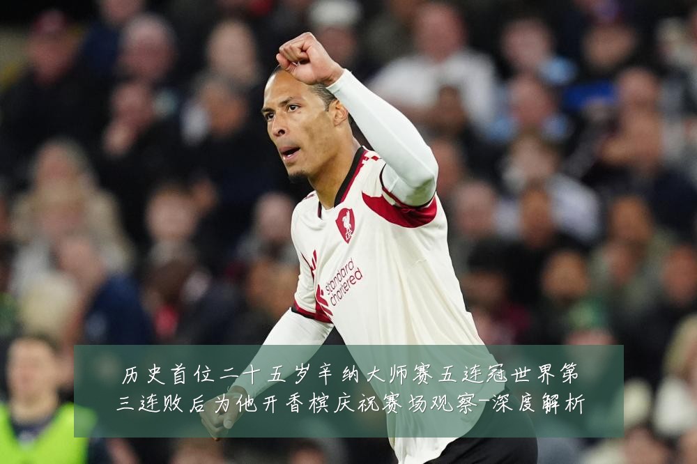 历史首位二十五岁辛纳大师赛五连冠世界第三连败后为他开香槟庆祝赛场观察-深度解析